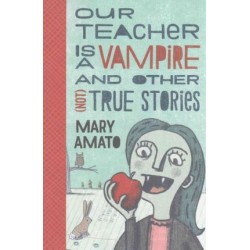 Our Teacher Is a Vampire and Other (Not) True Stories