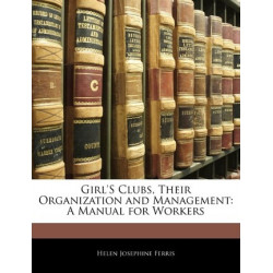 Girl's Clubs, Their Organization and Management