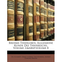 Brehms Thierleben, Allgemeine Kunde Des Thierreichs, Volume 2; Volume 8