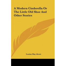 A Modern Cinderella or the Little Old Shoe and Other Stories