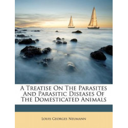 A Treatise on the Parasites and Parasitic Diseases of the Domesticated Animals