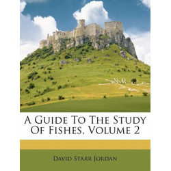 A Guide to the Study of Fishes, Volume 2