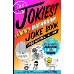 The Jokiest Joking Bathroom Joke Book Ever Written . . . No Joke!