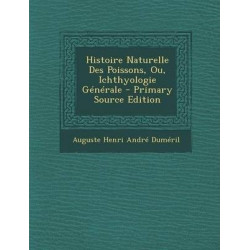 Histoire Naturelle Des Poissons, Ou, Ichthyologie Generale