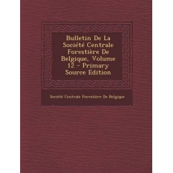 Bulletin de La Societe Centrale Forestiere de Belgique, Volume 12