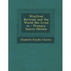 Winifred Bertram and the World She Lived in - Primary Source Edition