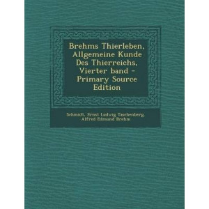 Brehms Thierleben, Allgemeine Kunde Des Thierreichs, Vierter Band - Primary Source Edition