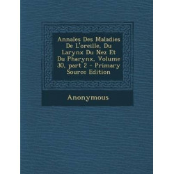 Annales Des Maladies de L'Oreille, Du Larynx Du Nez Et Du Pharynx, Volume 30, Part 2 - Primary Source Edition