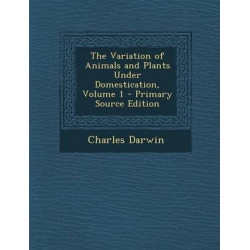 The Variation of Animals and Plants Under Domestication, Volume 1 - Primary Source Edition