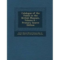 Catalogue of the Fishes in the British Museum, Volume 8 - Primary Source Edition