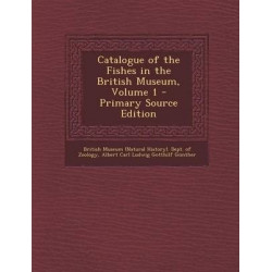 Catalogue of the Fishes in the British Museum, Volume 1 - Primary Source Edition