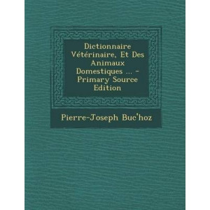 Dictionnaire Veterinaire, Et Des Animaux Domestiques ... - Primary Source Edition