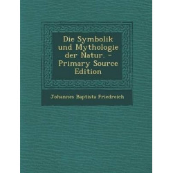 Die Symbolik Und Mythologie Der Natur. - Primary Source Edition
