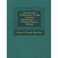 Dictionnaire Veterinaire, Et Des Animaux Domestiques ...