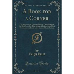 A Book for a Corner, or Selections in Prose and Verse from Authors the Best Suited to That Mode of Enjoyment
