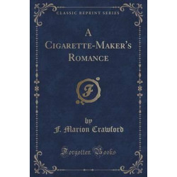 A Cigarette-Maker's Romance (Classic Reprint)
