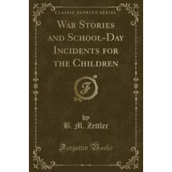 War Stories and School-Day Incidents for the Children (Classic Reprint)