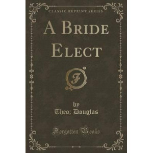 A Bride Elect (Classic Reprint)