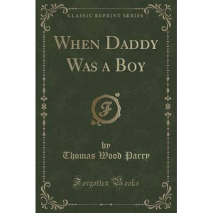 When Daddy Was a Boy (Classic Reprint)