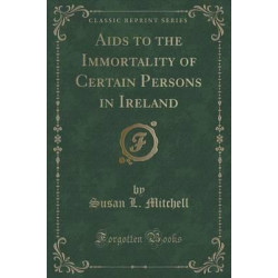 AIDS to the Immortality of Certain Persons in Ireland (Classic Reprint)
