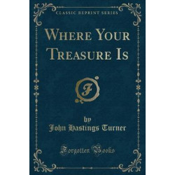 Where Your Treasure Is (Classic Reprint)