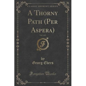 A Thorny Path (Per Aspera), Vol. 1 of 2 (Classic Reprint)