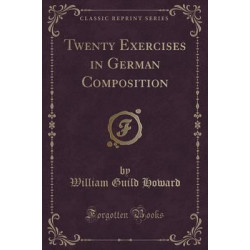 Twenty Exercises in German Composition (Classic Reprint)