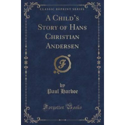 A Child's Story of Hans Christian Andersen (Classic Reprint)