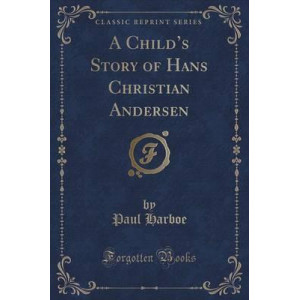 A Child's Story of Hans Christian Andersen (Classic Reprint)