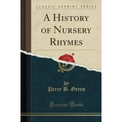 A History of Nursery Rhymes (Classic Reprint)
