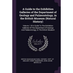 A Guide to the Exhibition Galleries of the Department of Geology and Palaeontology, in the British Museum (Natural History)