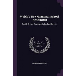 Walsh's New Grammar School Arithmetic