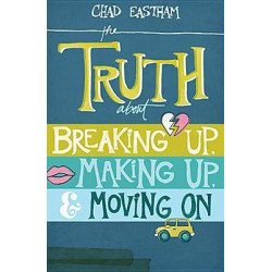 The Truth About Breaking Up, Making Up, and Moving On