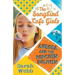 Aurora and the Popcorn Dolphin (The Songbird Cafe Girls 3)