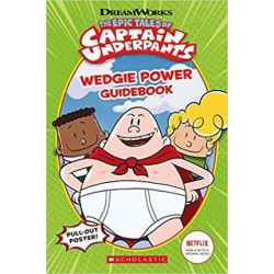 The Epic Tales of Captain Underpants: Wedgie Power Guidebook (Official TV Handbook)