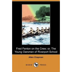Fred Fenton on the Crew; Or, the Young Oarsmen of Riverport School (Dodo Press)