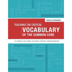 Teaching the Critical Vocabulary of the Common Core: 55 Words That Make or Break Student Understanding