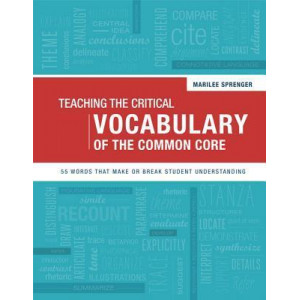 Teaching the Critical Vocabulary of the Common Core: 55 Words That Make or Break Student Understanding