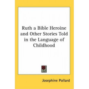 Ruth a Bible Heroine and Other Stories Told in the Language of Childhood