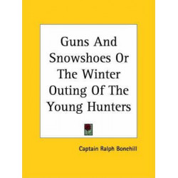 Guns And Snowshoes Or The Winter Outing Of The Young Hunters