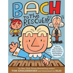 Bach to the Rescue!!!: How a Rich Dude Who Couldn't Sleep Inspired the Greatest Music Ever