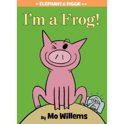 I'm a Frog! (an Elephant and Piggie Book)
