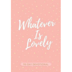 Whatever is Lovely: 90-Day Devotional
