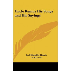 Uncle Remus His Songs and His Sayings