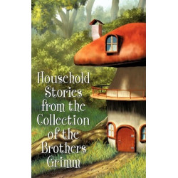 Household Stories from the Collection of the Brothers Grimm