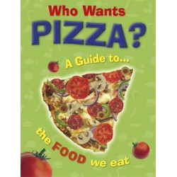 Who Wants Pizza?: A Guide to the Food We Eat