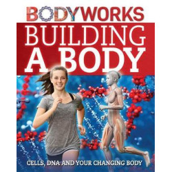 BodyWorks: Building a Body: Cells, DNA and Your Changing Body