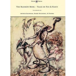 The Rainbow Book - Tales of Fun & Fancy - Illustrated by Arthur Rackham, Hugh Thompson, Bernard Partridge, Lewis Baumer, Harry Rountree, C. Wilhelm