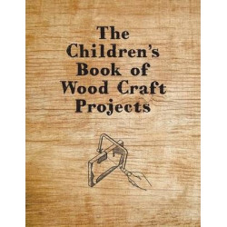 The Children's Book of Wood Craft Projects