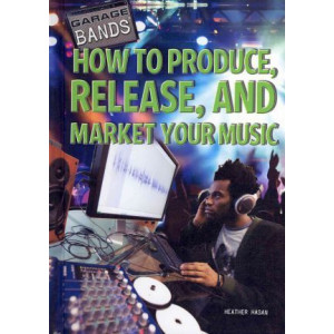 How to Produce, Release, and Market Your Music
